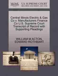 Central Illinois Electric & Gas Co V. Manufacturers Finance Co U.s. Supreme Court Transcript Of Record With Supporting Pleadings by William M Acton