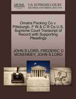 Omaha Packing Co V. Pittsburgh, F W & C R Co U.s. Supreme Court Transcript Of Record With Supporting Pleadings by John S Lord