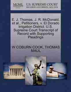 E. J. Thomas, J. R. Mcdonald, Et Al., Petitioners, V. El Dorado Irrigation District. U.s. Supreme Court Transcript Of Record With Supporting Pleadings by W Coburn Cook