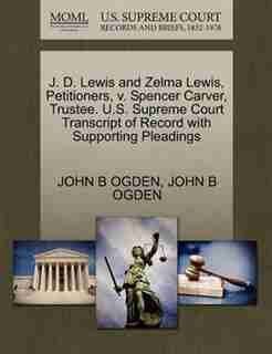 J. D. Lewis And Zelma Lewis, Petitioners, V. Spencer Carver, Trustee. U.s. Supreme Court Transcript Of Record With Supporting Pleadings by John B Ogden