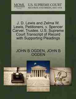 J. D. Lewis And Zelma W. Lewis, Petitioners, V. Spencer Carver, Trustee. U.s. Supreme Court Transcript Of Record With Supporting Pleadings by John B Ogden