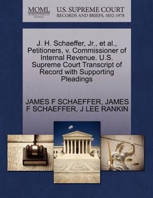 J H Schaeffer Jr Et Al Petitioners V Commissioner Of Internal Revenue U S Supreme Court Book By James F Schaeffer Paperback Www Chapters Indigo Ca