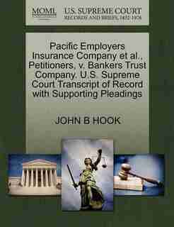 Pacific Employers Insurance Company Et Al., Petitioners, V. Bankers Trust Company. U.s. Supreme Court Transcript Of Record With Supporting Pleadings by John B Hook