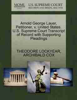 Arnold George Lauer, Petitioner, V. United States. U.s. Supreme Court Transcript Of Record With Supporting Pleadings by Theodore Lockyear
