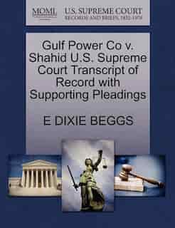 Gulf Power Co V. Shahid U.s. Supreme Court Transcript Of Record With Supporting Pleadings by E Dixie Beggs