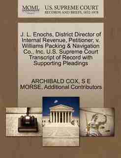 J. L. Enochs, District Director Of Internal Revenue, Petitioner, V. Williams Packing & Navigation Co., Inc. U.s. Supreme Court Transcript Of Record With Supporting Pleadings by Archibald Cox