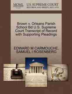Brown V. Orleans Parish School Bd U.s. Supreme Court Transcript Of Record With Supporting Pleadings by Edward M Carmouche