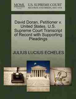 David Doran, Petitioner V. United States. U.s. Supreme Court Transcript Of Record With Supporting Pleadings by Julius Lucius Echeles