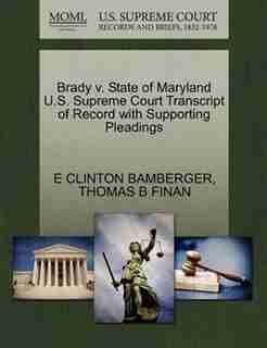 Brady V. State Of Maryland U.s. Supreme Court Transcript Of Record With Supporting Pleadings by E CLINTON BAMBERGER