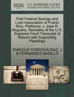 First Federal Savings And Loan Association Of Puerto Rico, Petitioner, V. Jose R. Noguera, Secretary Of The U.s. Supreme Court Transcript Of Record With Supporting Pleadings by Enrique Cordova Diaz