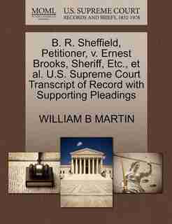 B. R. Sheffield, Petitioner, V. Ernest Brooks, Sheriff, Etc., Et Al. U.s. Supreme Court Transcript Of Record With Supporting Pleadings by William B Martin