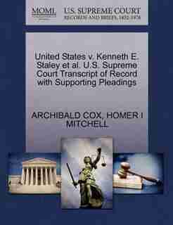 United States V. Kenneth E. Staley Et Al. U.s. Supreme Court Transcript Of Record With Supporting Pleadings by Archibald Cox