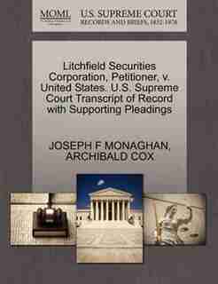 Litchfield Securities Corporation, Petitioner, V. United States. U.s. Supreme Court Transcript Of Record With Supporting Pleadings by Joseph F Monaghan