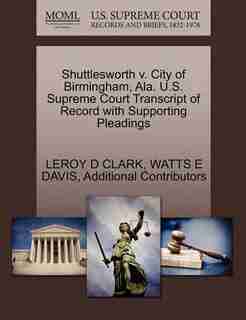 Shuttlesworth V. City Of Birmingham, Ala. U.s. Supreme Court Transcript Of Record With Supporting Pleadings by Leroy D Clark