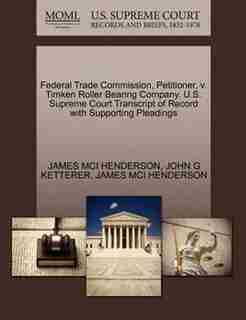 Federal Trade Commission, Petitioner, V. Timken Roller Bearing Company. U.s. Supreme Court Transcript Of Record With Supporting Pleadings by James Mci Henderson