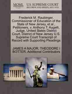 Frederick M. Raubinger, Commissioner Of Education Of The State Of New Jersey, Et Al., Petitioners, V. Anthony T. Augelli, Judge, United States District Court, District Of New Jersey U.s. Supreme Court Transcript Of Record With Supporting Pleadings by James A Major