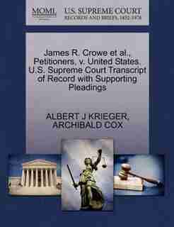 James R. Crowe Et Al., Petitioners, V. United States. U.s. Supreme Court Transcript Of Record With Supporting Pleadings by Albert J Krieger