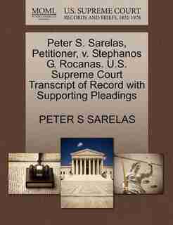 Peter S. Sarelas, Petitioner, V. Stephanos G. Rocanas. U.s. Supreme Court Transcript Of Record With Supporting Pleadings by Peter S Sarelas