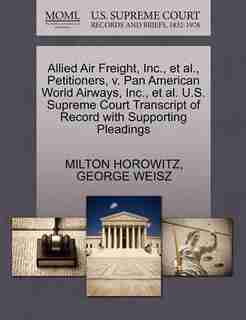 Allied Air Freight, Inc., Et Al., Petitioners, V. Pan American World Airways, Inc., Et Al. U.s. Supreme Court Transcript Of Record With Supporting Pleadings by Milton Horowitz