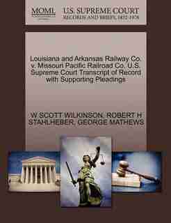 Louisiana And Arkansas Railway Co. V. Missouri Pacific Railroad Co. U.s. Supreme Court Transcript Of Record With Supporting Pleadings by W Scott Wilkinson