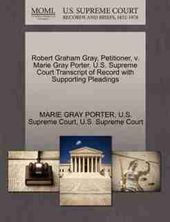 Robert Graham Gray, Petitioner, V. Marie Gray Porter. U.s. Supreme Court Transcript Of Record With Supporting Pleadings by Marie Gray Porter