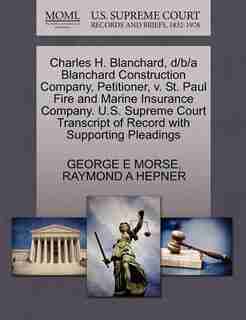 Charles H. Blanchard, D/b/a Blanchard Construction Company, Petitioner, V. St. Paul Fire And Marine Insurance Company. U.s. Supreme Court Transcript Of Record With Supporting Pleadings by George E Morse