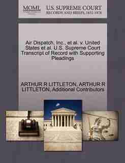 Air Dispatch, Inc., Et Al. V. United States Et Al. U.s. Supreme Court Transcript Of Record With Supporting Pleadings by Arthur R Littleton
