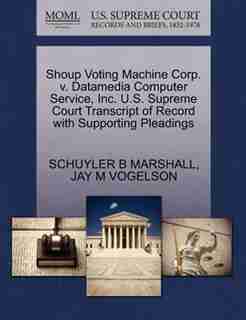 Shoup Voting Machine Corp. V. Datamedia Computer Service, Inc. U.s. Supreme Court Transcript Of Record With Supporting Pleadings by Schuyler B Marshall