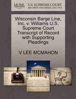Wisconsin Barge Line, Inc. V. Williams U.s. Supreme Court Transcript Of Record With Supporting Pleadings by V Lee Mcmahon