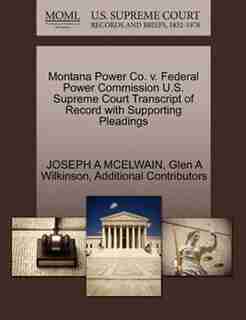 Montana Power Co. V. Federal Power Commission U.s. Supreme Court Transcript Of Record With Supporting Pleadings by Joseph A Mcelwain