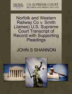 Norfolk And Western Railway Co V. Smith (james) U.s. Supreme Court Transcript Of Record With Supporting Pleadings by John S Shannon