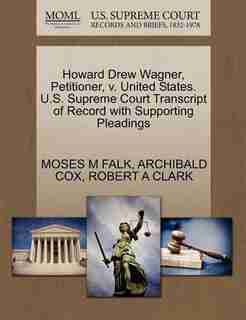 Howard Drew Wagner, Petitioner, V. United States. U.s. Supreme Court Transcript Of Record With Supporting Pleadings by Moses M Falk
