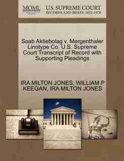 Saab Aktiebolag V. Mergenthaler Linotype Co. U.s. Supreme Court Transcript Of Record With Supporting Pleadings by Ira Milton Jones