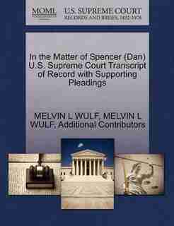 In The Matter Of Spencer (dan) U.s. Supreme Court Transcript Of Record With Supporting Pleadings by Melvin L Wulf