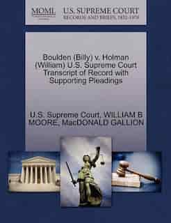 Boulden (billy) V. Holman (william) U.s. Supreme Court Transcript Of Record With Supporting Pleadings by U.s. Supreme Court