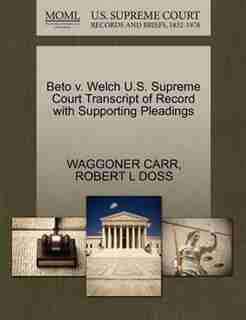 Beto V. Welch U.s. Supreme Court Transcript Of Record With Supporting Pleadings by Waggoner Carr