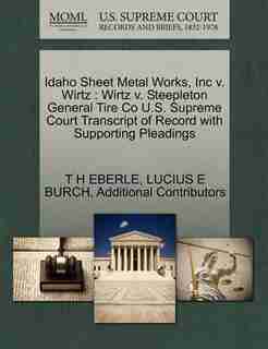 Idaho Sheet Metal Works, Inc V. Wirtz: Wirtz V. Steepleton General Tire Co U.s. Supreme Court Transcript Of Record With Supporting Pleadin by T H Eberle