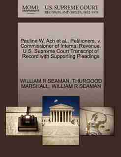 Pauline W. Ach Et Al., Petitioners, V. Commissioner Of Internal Revenue. U.s. Supreme Court Transcript Of Record With Supporting Pleadings by William R Seaman