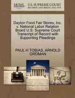 Dayton Food Fair Stores, Inc. V. National Labor Relation Board U.s. Supreme Court Transcript Of Record With Supporting Pleadings by Paul H Tobias