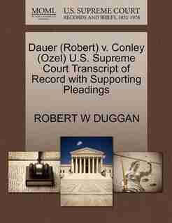 Dauer (robert) V. Conley (ozel) U.s. Supreme Court Transcript Of Record With Supporting Pleadings by Robert W Duggan