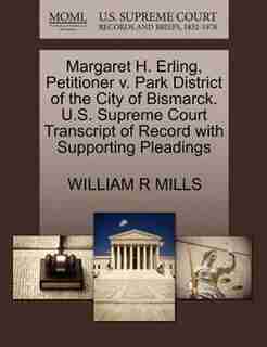 Margaret H. Erling, Petitioner V. Park District Of The City Of Bismarck. U.s. Supreme Court Transcript Of Record With Supporting Pleadings by William R Mills