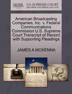 American Broadcasting Companies, Inc. V. Federal Communications Commission U.s. Supreme Court Transcript Of Record With Supporting Pleadings by James A Mckenna