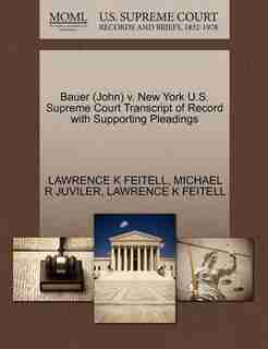 Bauer (john) V. New York U.s. Supreme Court Transcript Of Record With Supporting Pleadings by Lawrence K Feitell