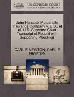 John Hancock Mutual Life Insurance Company V. U.s., Et Al. U.s. Supreme Court Transcript Of Record With Supporting Pleadings by Carl E Newton