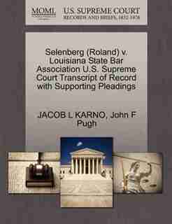 Selenberg (roland) V. Louisiana State Bar Association U.s. Supreme Court Transcript Of Record With Supporting Pleadings by Jacob L Karno