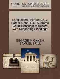 Long Island Railroad Co. V. Parker (john) U.s. Supreme Court Transcript Of Record With Supporting Pleadings by George M Onken