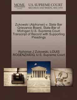 Zukowski (alphonse) V. State Bar Grievance Board, State Bar Of Michigan U.s. Supreme Court Transcript Of Record With Supporting Pleadings by Alphonse J Zukowski