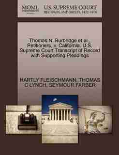 Thomas N. Burbridge Et Al., Petitioners, V. California. U.s. Supreme Court Transcript Of Record With Supporting Pleadings by Hartly Fleischmann