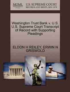 Washington Trust Bank V. U.s. U.s. Supreme Court Transcript Of Record With Supporting Pleadings by Eldon H Reiley