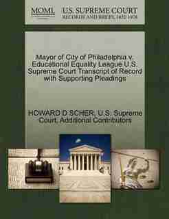 Mayor Of City Of Philadelphia V. Educational Equality League U.s. Supreme Court Transcript Of Record With Supporting Pleadings by Howard D Scher